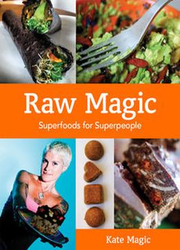 Raw Magic: Super Foods For Super People