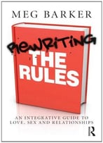 Rewriting The Rules: An Integrative Guide To Love, Sex And Relationships