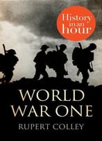 Rupert Colley, World War One: History In An Hour