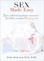 Sex Made Easy: Your Awkward Questions Answered-For Better, Smarter, Amazing Sex