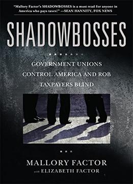 Shadowbosses: Government Unions Control America And Rob Taxpayers Blind