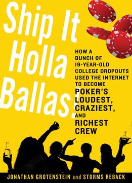 Ship It Holla Ballas!: How A Bunch Of 19-Year-Old College Dropouts Used The Internet To Become Poker’S Loudest…