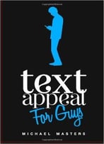 Textappeal – For Guys!: The Ultimate Texting Guide
