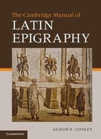 The Cambridge Manual Of Latin Epigraphy
