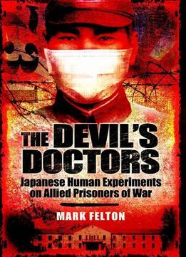 The Devil’S Doctors: Japanese Human Experiments On Allied Prisoners Of War