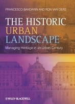 The Historic Urban Landscape: Managing Heritage In An Urban Century