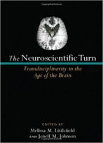 The Neuroscientific Turn: Transdisciplinarity In The Age Of The Brain