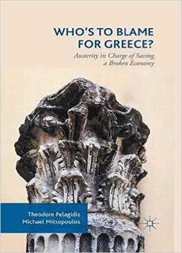 Who’S To Blame For Greece?: Austerity In Charge Of Saving A Broken Economy