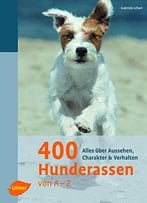 400 Hunderassen Von A – Z: Alles Über Aussehen, Charakter Und Verhalten, Auflage: 3