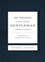 50 Things Every Young Gentleman Should Know Revised & Upated: What To Do, When To Do It, & Why (Gentlemanners)