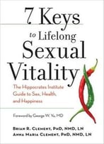 7 Keys To Lifelong Sexual Vitality: The Hippocrates Institute Guide To Sex, Health, And Happiness