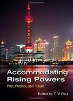Accommodating Rising Powers: Past, Present, And Future
