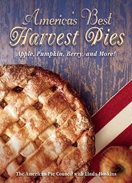 America’S Best Harvest Pies: Apple, Pumpkin, Berry, And More!