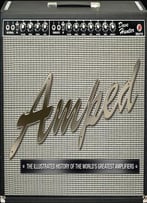 Amped: The Illustrated History Of The World’S Greatest Amplifiers