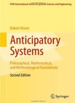 Anticipatory Systems – Philosophical, Mathematical, And Methodological Foundations (2nd Edition)
