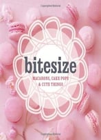Bitesize: Macarons, Cake Pops & Cute Things