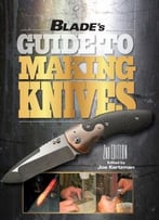 Blade’S Guide To Making Knives (2nd Edition)