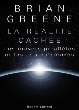 Brian Greene, La Réalité Cachée : Les Univers Parallèles Et Les Lois Du Cosmos
