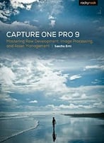 Capture One Pro 9: Mastering Raw Development, Image Processing, And Asset Management