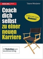 Coach Dich Selbst Zu Einer Neuen Karriere: In 7 Schritten Zum Beruflichen Erfolg
