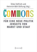 Commons: Für Eine Neue Politik Jenseits Von Markt Und Staat