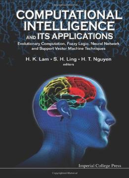 Computational Intelligence And Its Applications: Evolutionary Computation, Fuzzy Logic, Neural Network And Support Vector…