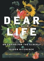Dear Life: On Caring For The Elderly