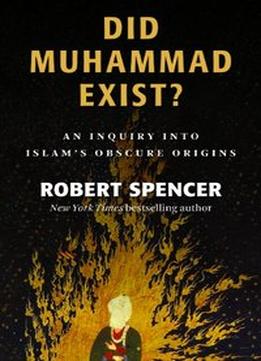 Did Muhammad Exist?: An Inquiry Into Islam’S Obscure Origins