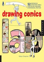 Drawing Comics Lab: 52 Exercises On Characters, Panels, Storytelling, Publishing & Professional Practices