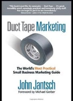 Duct Tape Marketing: The World’S Most Practical Small Business Marketing Guide