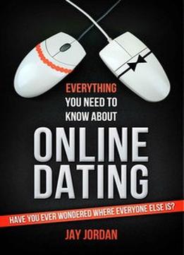 Everything You Need To Know About Online Dating