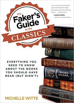 Faker’S Guide To The Classics: Everything You Need To Know About The Books You Should Have Read (But Didn’T)