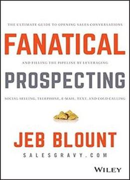 Fanatical Prospecting: The Ultimate Guide To Opening Sales Conversations And Filling The Pipeline