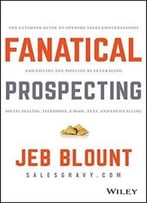 Fanatical Prospecting: The Ultimate Guide To Opening Sales Conversations And Filling The Pipeline