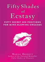 Fifty Shades Of Ecstasy: Fifty Secret Sex Positions For Mind-Blowing Orgasms