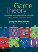 Game Theory In Wireless And Communication Networks: Theory, Models, And Applications