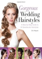 Gorgeous Wedding Hairstyles: A Step-By-Step Guide To 34 Spectacular Hairstyles