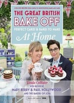Great British Bake Off – Perfect Cakes & Bakes To Make At Home: Official Tie-In To The 2016 Series