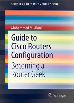 Guide To Cisco Routers Configuration: Becoming A Router Geek
