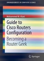 Guide To Cisco Routers Configuration: Becoming A Router Geek