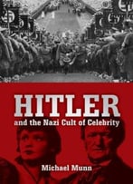 Hitler And The Nazi Cult Of Celebrity
