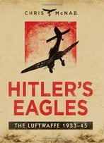 Hitler’S Eagles: The Luftwaffe 1933-45