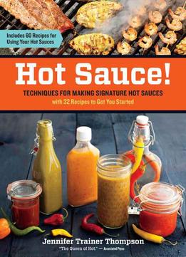 Hot Sauce!: Techniques For Making Signature Hot Sauces, With 32 Recipes To Get You Started; Includes 60 Recipes…