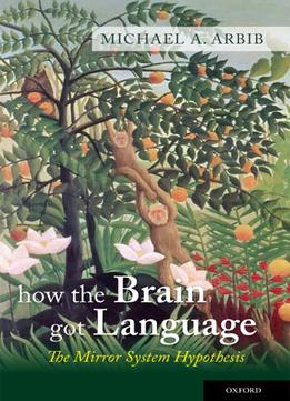 How The Brain Got Language: The Mirror System Hypothesis