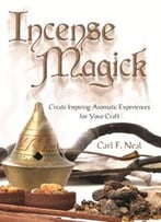 Incense Magick: Create Inspiring Aromatic Experiences For Your Craft