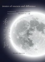 Ironies Of Oneness And Difference: Coherence In Early Chinese Thought: Prolegomena To The Study Of Li
