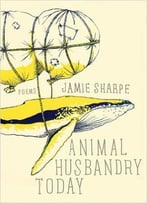 Jamie Sharpe – Animal Husbandry Today: Poems