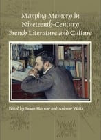 Mapping Memory In Nineteenth-Century French Literature And Culture