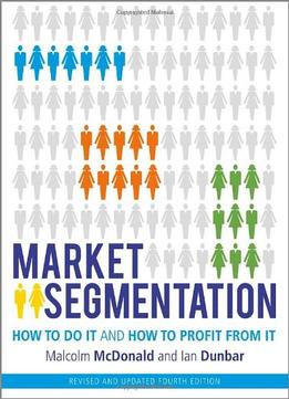 Market Segmentation: How To Do It And How To Profit From It, 4Th Edition