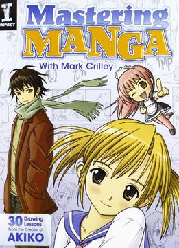 Mastering Manga With Mark Crilley: 30 Drawing Lessons From The Creator Of Akiko